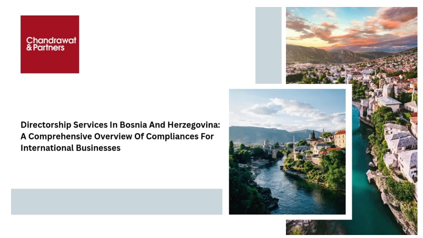 DIRECTORSHIP SERVICES IN BOSNIA AND HERZEGOVINA: A COMPREHENSIVE OVERVIEW OF COMPLIANCES FOR INTERNATIONAL BUSINESSES