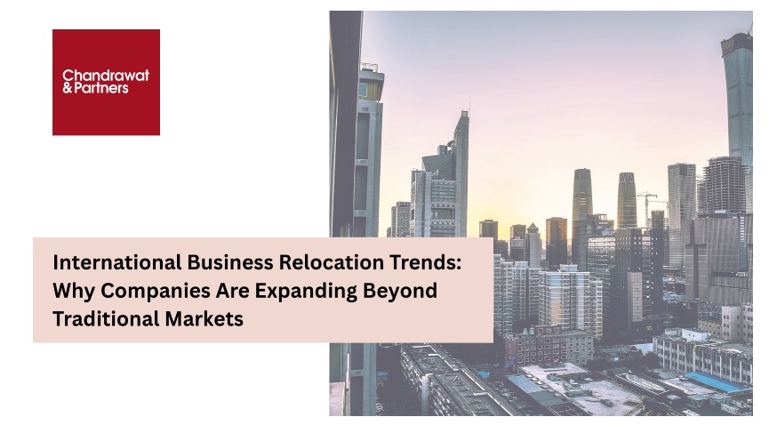 INTERNATIONAL BUSINESS RELOCATION TRENDS: WHY COMPANIES ARE EXPANDING BEYOND TRADITIONAL MARKETS