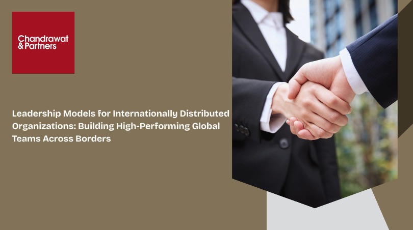 LEADERSHIP MODELS FOR INTERNATIONALLY DISTRIBUTED ORGANIZATIONS: BUILDING HIGH-PERFORMING GLOBAL TEAMS ACROSS BORDERS