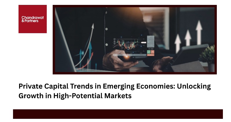 Private Capital Trends in Emerging Economies: Unlocking Growth in High-Potential Markets